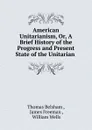 American Unitarianism. Or, A Brief History of the Progress and Present State of the Unitarian - Thomas Belsham