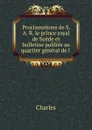 Proclamations de S. A. R. le prince royal de Suede et bulletins publies au quartier general de l - Charles