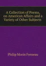 A Collection of Poems, on American Affairs and a Variety of Other Subjects - Philip Morin Freneau