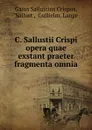 C. Sallustii Crispi opera quae exstant praeter fragmenta omnia - Gaius Sallustius Crispus