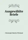 Ausgewahlte Briefe - C.M. Wieland