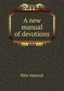 A new manual of devotions - New manual