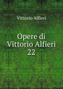 Opere di Vittorio Alfieri - Vittorio Alfieri