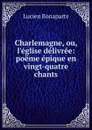 Charlemagne, ou, l.eglise delivree - Lucien Bonaparte