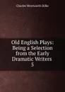 Old English Plays - Dilke Charles Wentworth