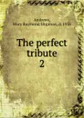 The perfect tribute - Mary Raymond Shipman Andrews