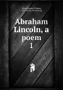 Abraham Lincoln, a poem - Lyman Whitney Allen