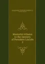 Masterful tributes to the memory of President Lincoln - William Jennings Bryan