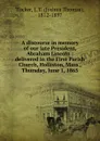 A discourse in memory of our late President, Abraham Lincoln - Joshua Thomas Tucker