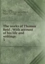 The works of Thomas Reid - Thomas Reid