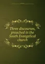 Three discourses, preached in the South Evangelical church - Thomas Laurie