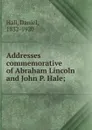 Addresses commemorative of Abraham Lincoln and John P. Hale - Daniel Hall