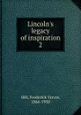 Lincoln.s legacy of inspiration - Frederick Trevor Hill