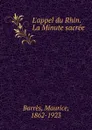 L.appel du Rhin. La Minute sacree - Maurice Barrès