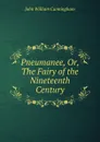 Pneumanee. Or, The Fairy of the Nineteenth Century - John William Cunningham