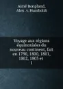Voyage aux regions equinoxiales du nouveau continent, fait en 1790, 1800, 1801, 1802, 1803 et - Aimé Bonpland