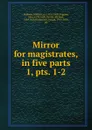 Mirror for magistrates, in five parts - William Baldwin