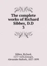 The complete works of Richard Sibbes, D.D - Richard Sibbes