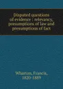 Disputed questions of evidence - Francis Wharton