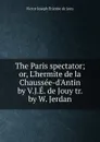 The Paris spectator - Victor Joseph Etienne de Jouy