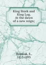 King Stork and King Log. At the dawn of a new reign - S. Stepniak