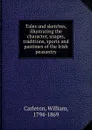 Tales and sketches, illustrating the character, usages, traditions, sports and pastimes of the Irish peasantry - William Carleton