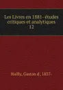 Les Livres en 1881- etudes critiques et analytiques - Gaston d' Hailly