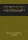 The history of women, from the earliest antiquity, to the present time - William Alexander