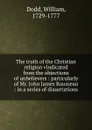 The truth of the Christian religion vindicated from the objections of unbelievers - William Dodd