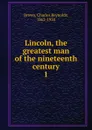 Lincoln, the greatest man of the nineteenth century - Charles Reynolds Brown