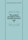 The progress of religious ideas - Lydia Maria Francis Child