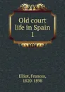 Old court life in Spain - Elliot Frances