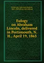 Eulogy on Abraham Lincoln, delivered in Portsmouth, N. H., April 19, 1865 - Adoniram Judson Patterson