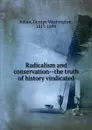 Radicalism and conservation the truth of history vindicated - George Washington Julian