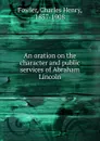 An oration on the character and public services of Abraham Lincoln - Charles Henry Fowler