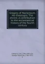 Gregory of Nazianzum. Ho theologos .The divine., a contribution to the ecclesiastical history of the fourth century - Carl Ullmann
