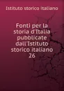 Fonti per la storia d.Italia pubblicate dall.Istituto storico italiano - Istituto storico italiano