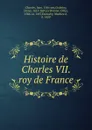 Histoire de Charles VII. roy de France - Jean Chartier