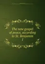 The new gospel of peace, according to St. Benjamin - Richard Grant White