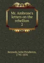 Mr. Ambrose.s letters on the rebellion - Kennedy John Pendleton