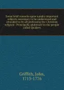 Some brief remarks upon sundry important subjects necessary to be understood and attended to by all professing the Christian religion - John Griffith