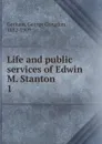 Life and public services of Edwin M. Stanton - George Congdon Gorham