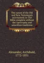 The canon of the Old and New Testaments ascertained - Archibald Alexander