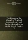 The history of the Church of England in the colonies and foreign dependencies of the British Empire - James Stuart Murray Anderson