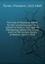 The trial of Theodore Parker, for the 