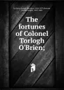 The fortunes of Colonel Torlogh O.Brien - Joseph Sheridan le Fanu