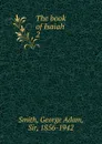 The book of Isaiah - George Adam Smith