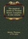 The poetical works of Thomas Moore. Complete in one volume - Thomas Moore