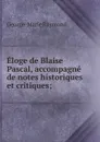 Eloge de Blaise Pascal, accompagne de notes historiques et critiques - George-Marie Raymond