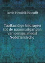 Taalkundige bijdragen tot de naamsuitgangen van eenige, meest Nederlandsche - Jacob Hendrik Hoeufft